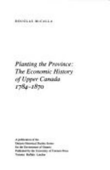 Paperback Planting the Province: The Economic History of Upper Canada, 1784-1870 Book