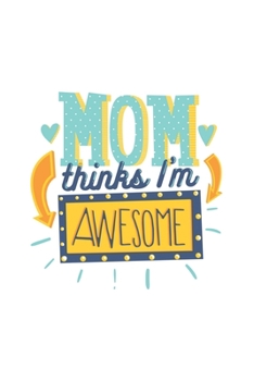 Mum thinks I'm awesome: Lovely and Colorful Quote for Mums and Kids Perfect as a Gift, Christmas, Birthdays 6x9 White Background