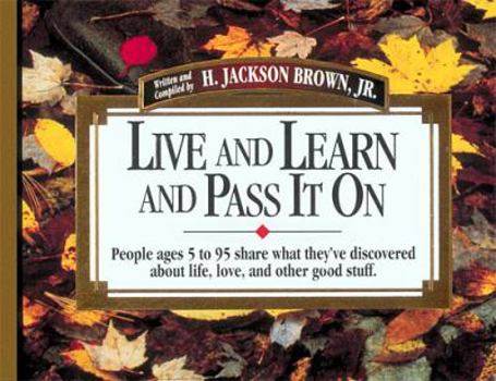 Hardcover Live and Learn and Pass It on: People Ages 5 to 95 Share What They've Discovered about Life, Love, and Other Good Stuff Book