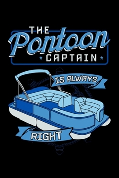 Paperback The Pontoon Captain Is Always Right: Pontooning Notebook to Write in, 6x9, Lined, 120 Pages Journal Book