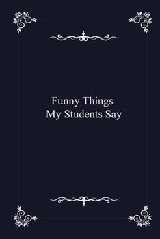 Funny Things My Students Say -  journal notebook with 2020 Calendar (funny office Gift - Job Journal Utility -  Agenda & Planner)