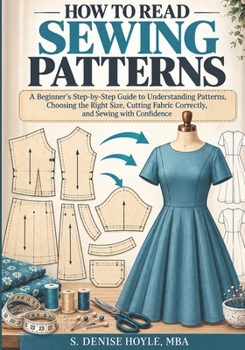 How to Read Sewing Patterns: A Beginner's Step-by-Step Guide to Understanding Patterns, Choosing the Right Size, Cutting Fabric Correctly, and Sewing with Confidence