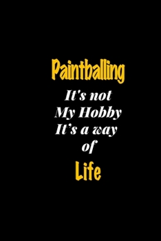 Paintballing It's not my hobby It's a way of life journal: Lined notebook / Paintballing Funny quote / Paintballing  Journal Gift / Paintballing ... life notebook for Women, Men & kids Happiness