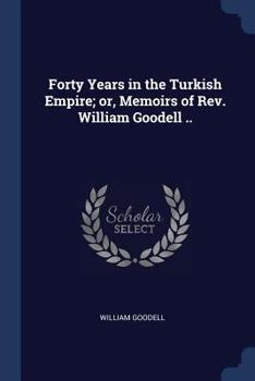 Paperback Forty Years in the Turkish Empire; or, Memoirs of Rev. William Goodell .. Book