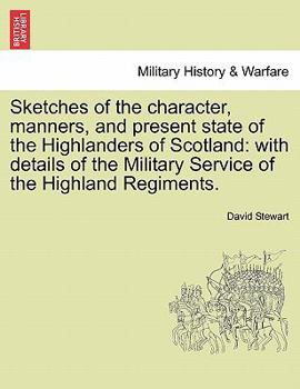 Paperback Sketches of the character, manners, and present state of the Highlanders of Scotland: with details of the Military Service of the Highland Regiments. Book