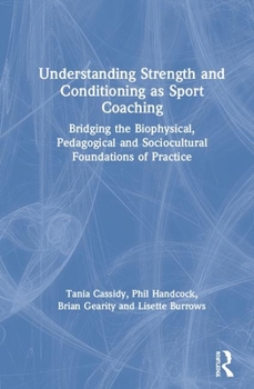 Hardcover Understanding Strength and Conditioning as Sport Coaching: Bridging the Biophysical, Pedagogical and Sociocultural Foundations of Practice Book