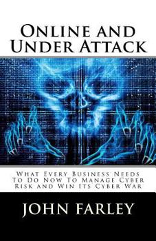 Paperback Online and Under Attack: What Every Business Needs To Do Now To Manage Cyber Risk and Win Its Cyber War Book