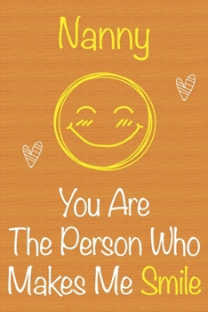 Nanny, You Are The Person Who Makes Me Smile: Gift Book For Nanny, Christmas Gift Book,Mother's Day Gift, Birthday Gift For Nanny,Women's Day Gift, Journals to Write In and Memory Notebook lined