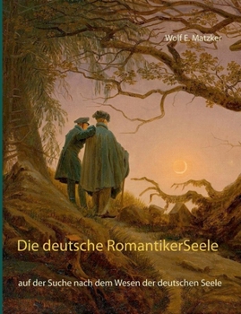 Die deutsche Romantiker-Seele: auf der Suche nach dem Wesen der deutschen Seele (German Edition)