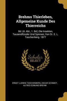 Paperback Brehms Thierleben, Allgemeine Kunde Des Thierreichs: Bd. (4. Abt., 1. Bd.) Die Insekten, Tausendfüssler Und Spinnen, Von Dr. E. L. Taschenberg. 1877 [German] Book