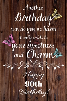 Paperback Another Birthday can do you no harm it only adds to your sweetness and charm Happy 90th Birthday: 90 Year Old Birthday Gift Gratitude Journal / Notebo Book