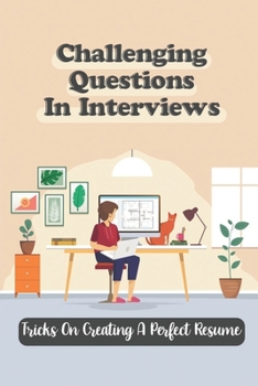 Paperback Challenging Questions In Interviews: Tricks On Creating A Perfect Resume: Making Dream Job Book