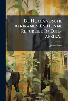 De Hollandsche Afrikanen: En Hunne Republiek In Zuid-Afrika (1854)