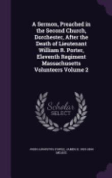 Hardcover A Sermon, Preached in the Second Church, Dorchester, After the Death of Lieutenant William R. Porter, Eleventh Regiment Massachusetts Volunteers Volum Book