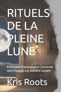 Paperback Rituels de la Pleine Lune: Protocoles Pratiques pour Connecter votre Énergie à la Lumière Lunaire [French] Book