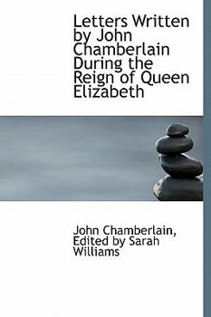 Hardcover Letters Written by John Chamberlain During the Reign of Queen Elizabeth Book