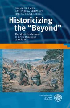 Hardcover Historicizing the 'Beyond': The Mongolian Invasion as a New Dimension of Violence? Book