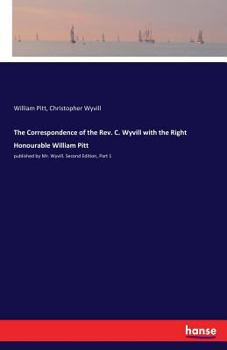 Paperback The Correspondence of the Rev. C. Wyvill with the Right Honourable William Pitt: published by Mr. Wyvill. Second Edition, Part 1 Book