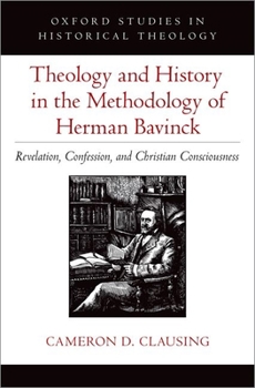 Hardcover Theology and History in the Methodology of Herman Bavinck: Revelation, Confession, and Christian Consciousness Book
