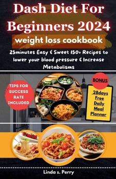 Paperback Dash Diet for Beginners 2024: 25minutes Easy & Sweet 150+ Recipes to Lower your Blood Pressure, Increase Metabolisms (Weight Loss Cookbook) without Book