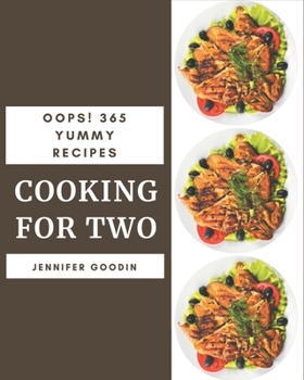 Paperback Oops! 365 Yummy Cooking for Two Recipes: The Best-ever Yummy Cooking for Two Cookbook Book