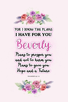 Paperback I know the plans I have for you Beverly: Jeremiah 29:11 - Personalized Name notebook / Journal: Name gifts for girls and women: School College Graduat Book