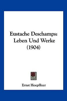 Paperback Eustache Deschamps: Leben Und Werke (1904) [German] Book