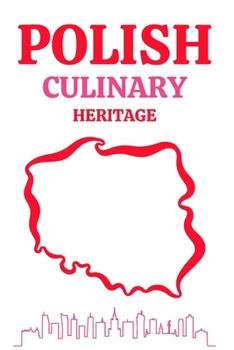 Paperback Polish Culinary Heritage: Regional Polish Lithuanian Tartar Tastes of Polish Cuisine The Best Recipes Book