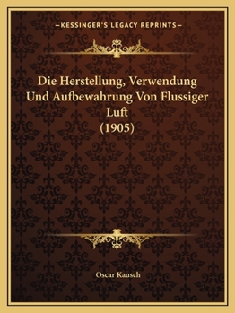 Paperback Die Herstellung, Verwendung Und Aufbewahrung Von Flussiger Luft (1905) [German] Book