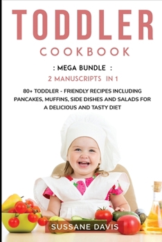 Toddler Cookbook: MEGA BUNDLE - 2 Manuscripts in 1 - 80+ Toddler - friendly recipes including pancakes, muffins, side dishes and salads for a delicious and tasty diet