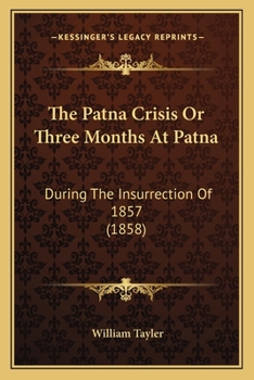 The Patna Crisis; or, Three Months at Patna, During the Insurrection of 1857
