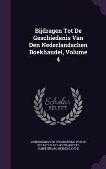 Hardcover Bijdragen Tot De Geschiedenis Van Den Nederlandschen Boekhandel, Volume 4 Book