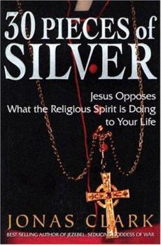 Paperback 30 Pieces of Silver: Jesus Opposes What the Religious Spirit Is Doing to Your Life Book