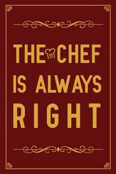 Paperback The Chef is always right: Notebook to Write in for Mother's Day, Mother's day Chef mom gifts, cooking journal, Chef notebook, mothers day gifts Book