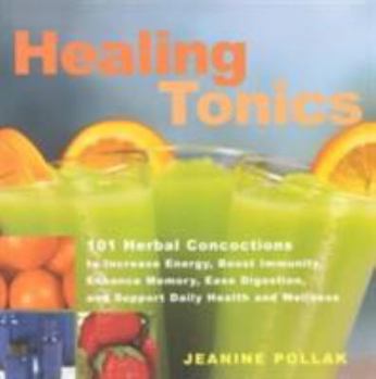 Paperback Healing Tonics: 101 Herbal Concoctions to Increse Energy, Boost Immunity, Enhance Memory, Ease Digestion, and Support Daily Health and Book