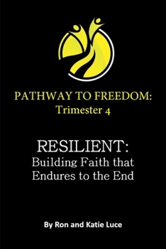 Paperback Pathway to Freedom Trimester 4: RESILIENT: Building Faith the Endures to the End Book