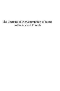 Paperback The Doctrine of the Communion of Saints in the Ancient Church: A Study in the History of Dogma Book