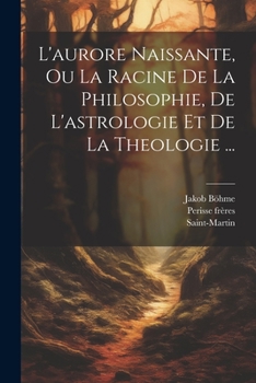 Paperback L'aurore Naissante, Ou La Racine De La Philosophie, De L'astrologie Et De La Theologie ... [French] Book