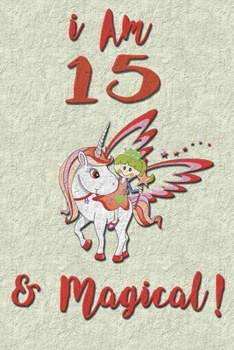 I am 15 & Magical! NoteBook: Unicorn NoteBook for 15 years old girls with cute unicorns Features: