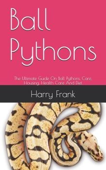 Paperback Ball Pythons: The Ultimate Guide On Ball Pythons, Care, Housing, Health Care And Diet Book