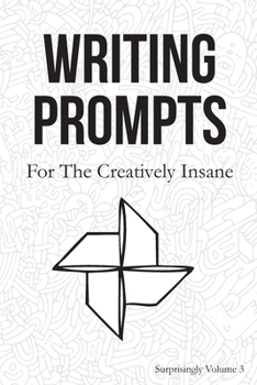 Paperback Writing Prompts: For the Creatively Insane: Surprisingly Volume 3 Book