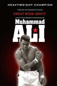 Paperback Great Book about Muhammad Ali Heavyweight Champion: Collection with Questions & Answers and Fun Facts Related to Muhammad Ali: The Story of Muhammad A Book