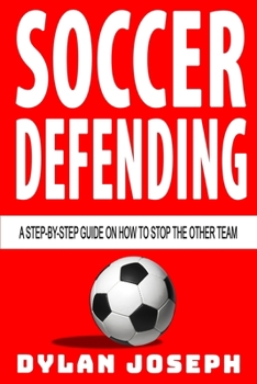 Paperback Soccer Defending: A Step-by-Step Guide on How to Stop the Other Team Book