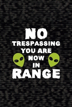 No Trespassing You Are Now In Range: All Purpose 6x9 Blank Lined Notebook Journal Way Better Than A Card Trendy Unique Gift Black Area 51