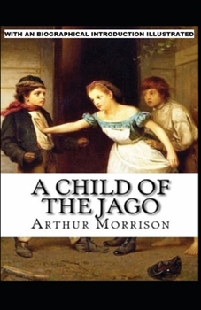 Paperback A Child of the Jago: With an Biographical Introduction (Illustrated) Book