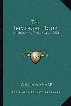 Paperback The Immortal Hour: A Drama In Two Acts (1908) Book