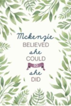 Paperback Mckenzie Believed She Could So She Did: Cute Personalized Name Journal / Notebook / Diary Gift For Writing & Note Taking For Women and Girls (6 x 9 - Book