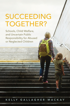 Hardcover Succeeding Together?: Schools, Child Welfare, and Uncertain Public Responsibility for Abused or Neglected Children Book