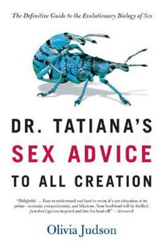 Paperback Dr. Tatiana's Sex Advice to All Creation: The Definitive Guide to the Evolutionary Biology of Sex Book