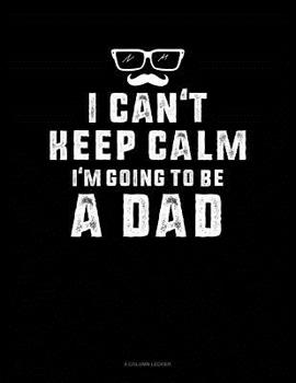 Paperback I Can't Keep Calm I'm Going To Be A Dad: 8 Column Ledger Book